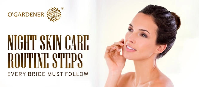 Night Skin Care Routine Steps Every Bride Must Follow