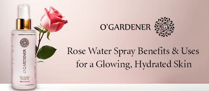Rose Water Spray Benefits & Uses of for a Glowing, Hydrated Skin