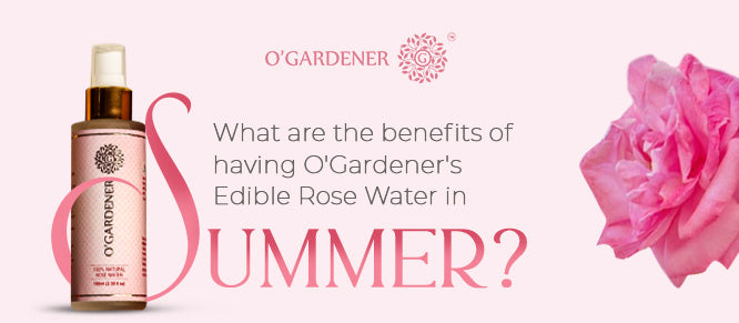 What are the benefits of having O'Gardener's Edible Rose Water in Summer?